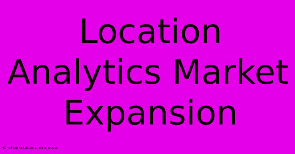 Location Analytics Market Expansion