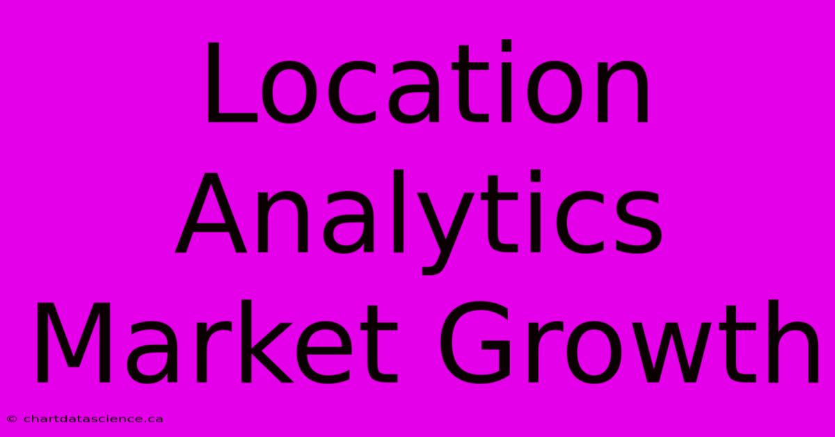 Location Analytics Market Growth