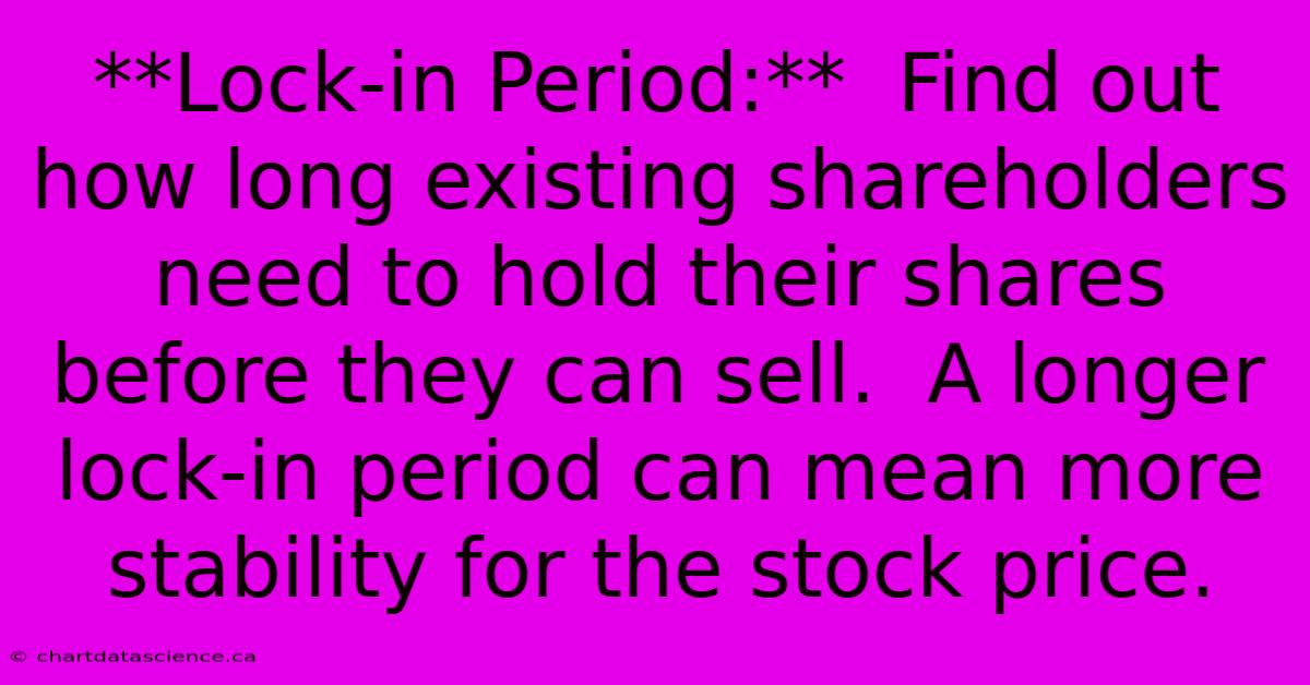 **Lock-in Period:**  Find Out How Long Existing Shareholders Need To Hold Their Shares Before They Can Sell.  A Longer Lock-in Period Can Mean More Stability For The Stock Price.