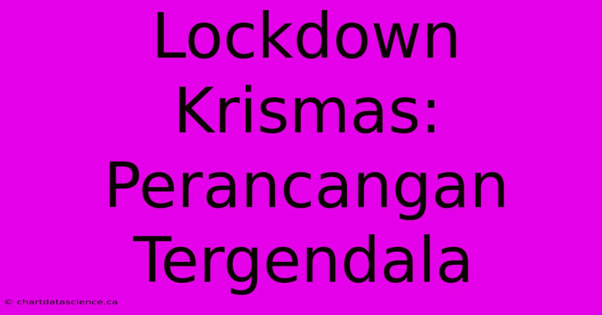 Lockdown Krismas: Perancangan Tergendala