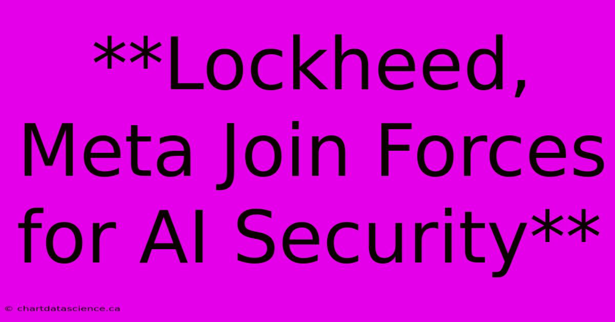 **Lockheed, Meta Join Forces For AI Security**