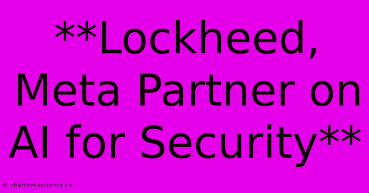 **Lockheed, Meta Partner On AI For Security**