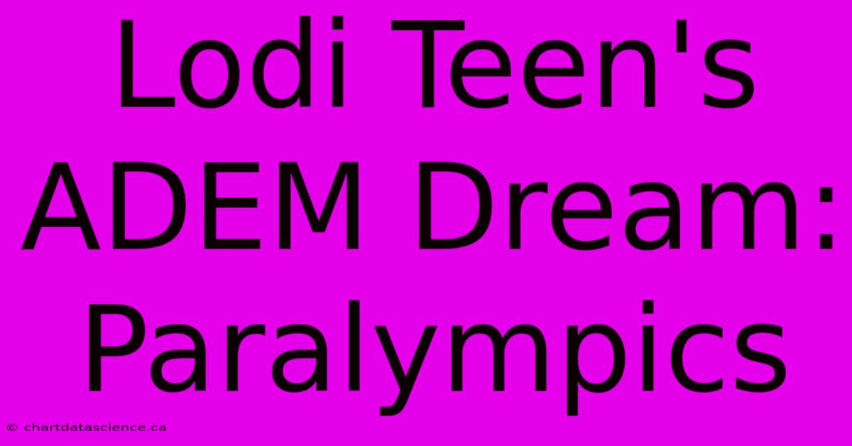 Lodi Teen's ADEM Dream: Paralympics