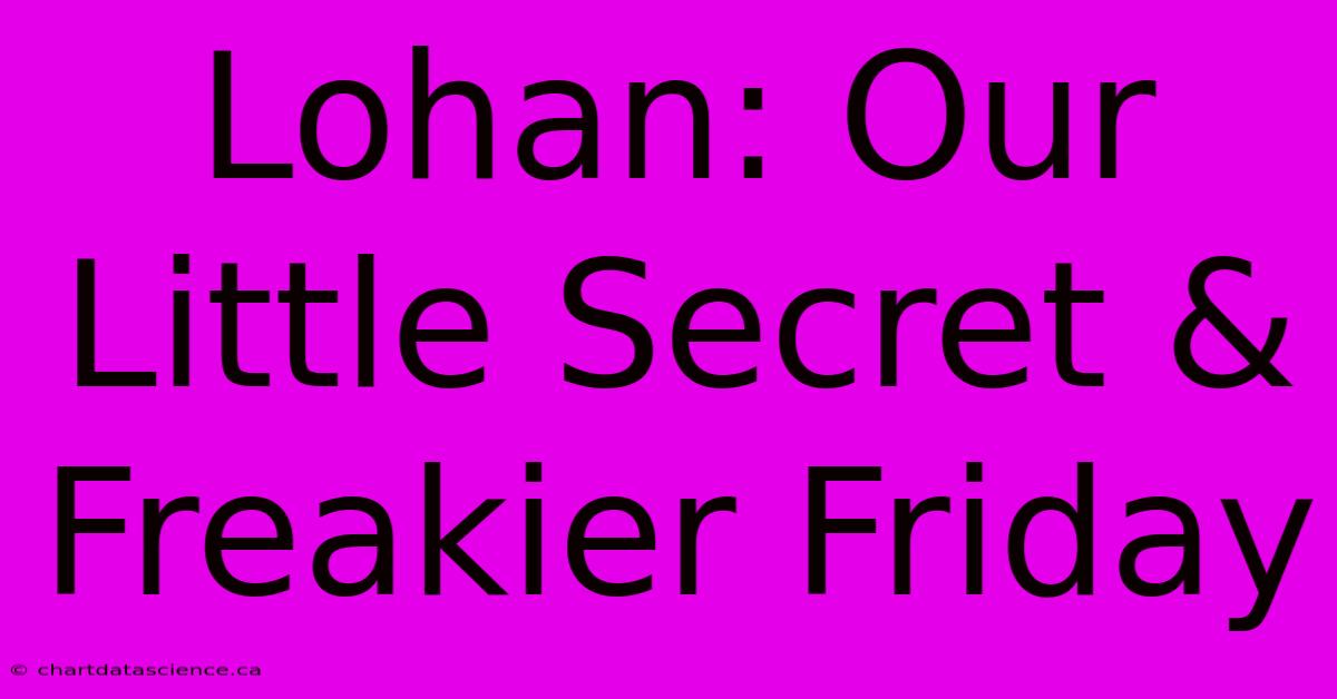 Lohan: Our Little Secret & Freakier Friday