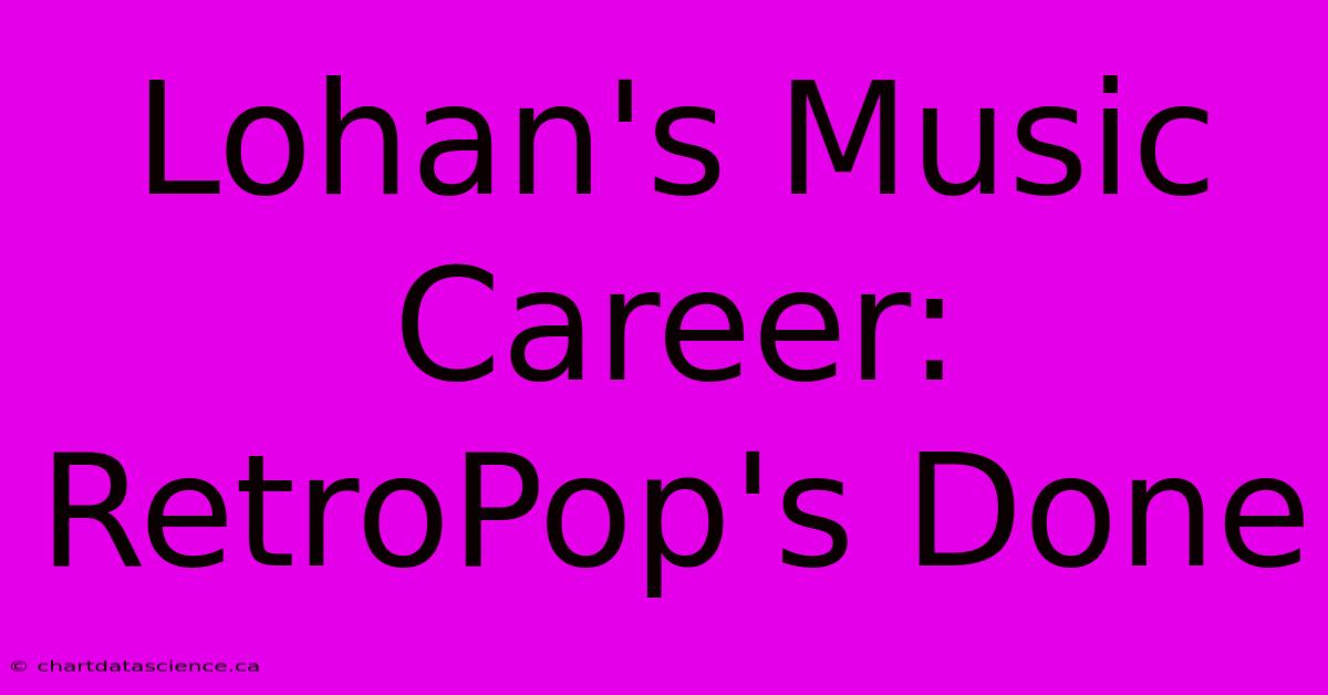 Lohan's Music Career: RetroPop's Done