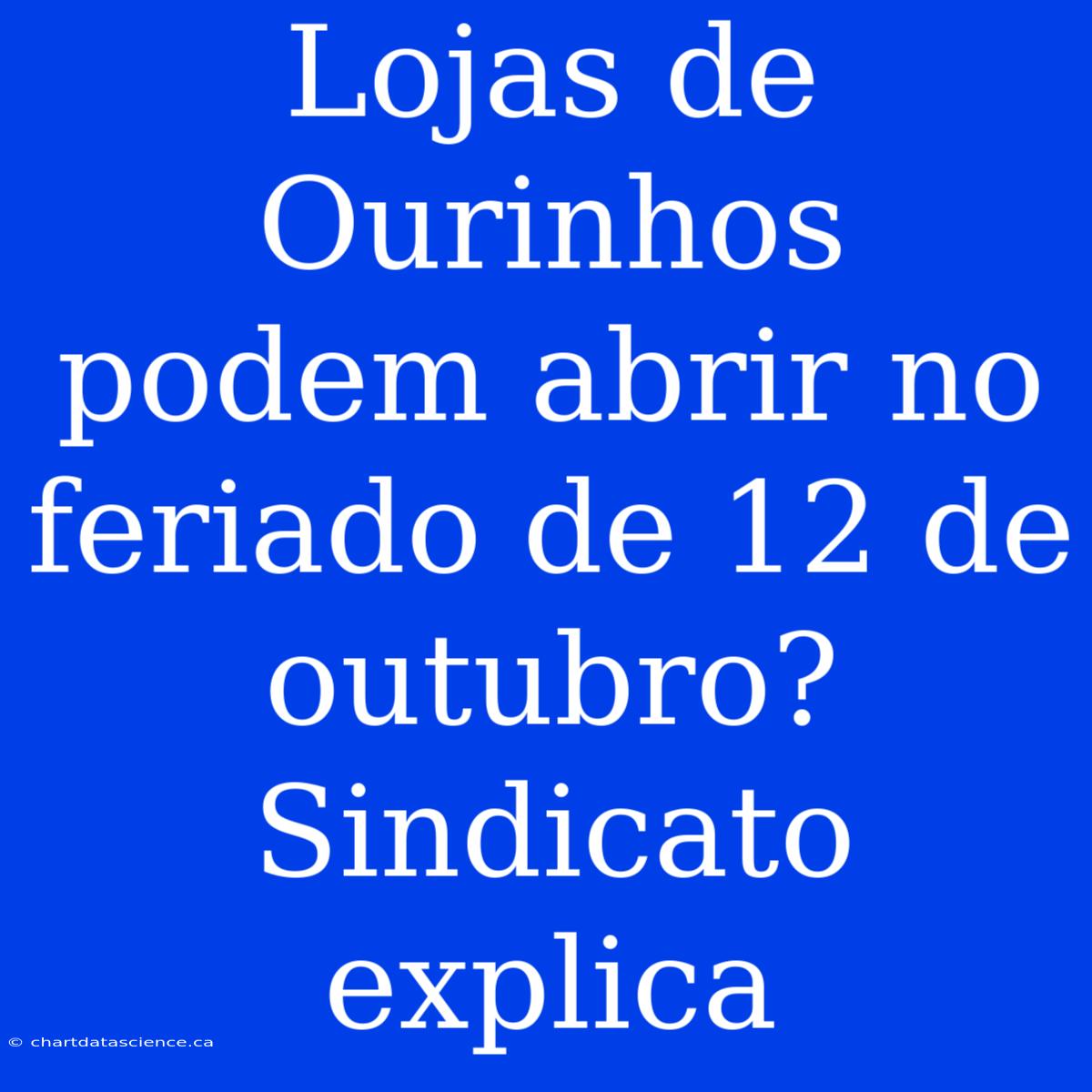 Lojas De Ourinhos Podem Abrir No Feriado De 12 De Outubro? Sindicato Explica