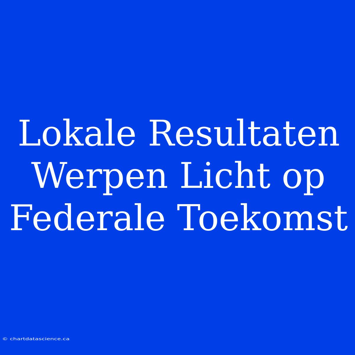 Lokale Resultaten Werpen Licht Op Federale Toekomst