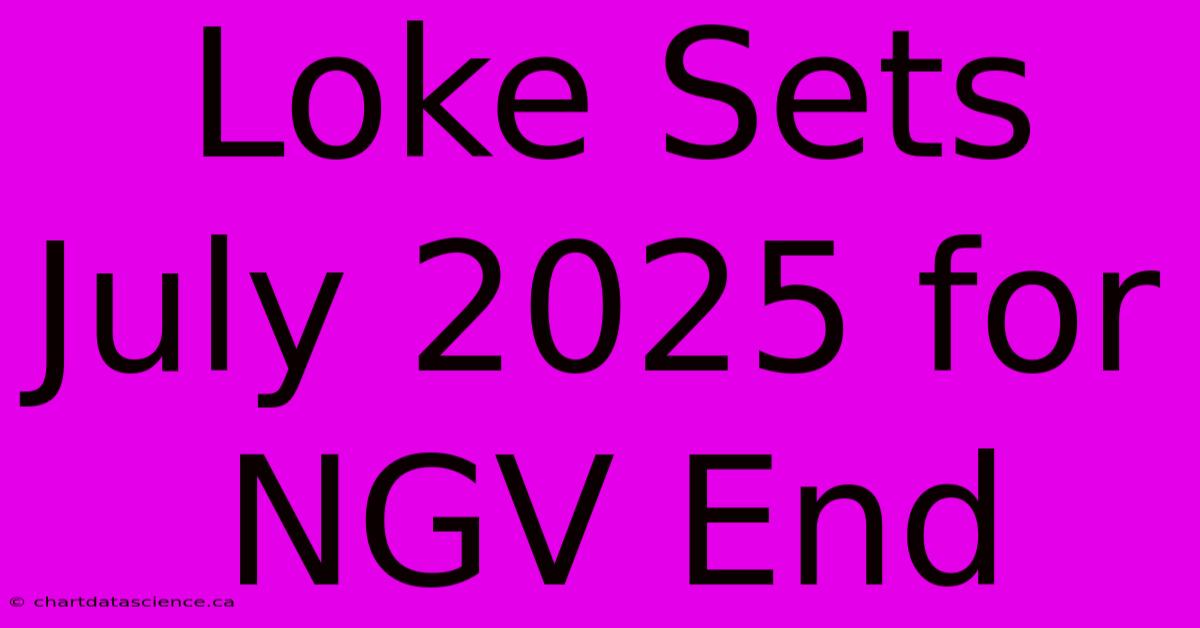 Loke Sets July 2025 For NGV End