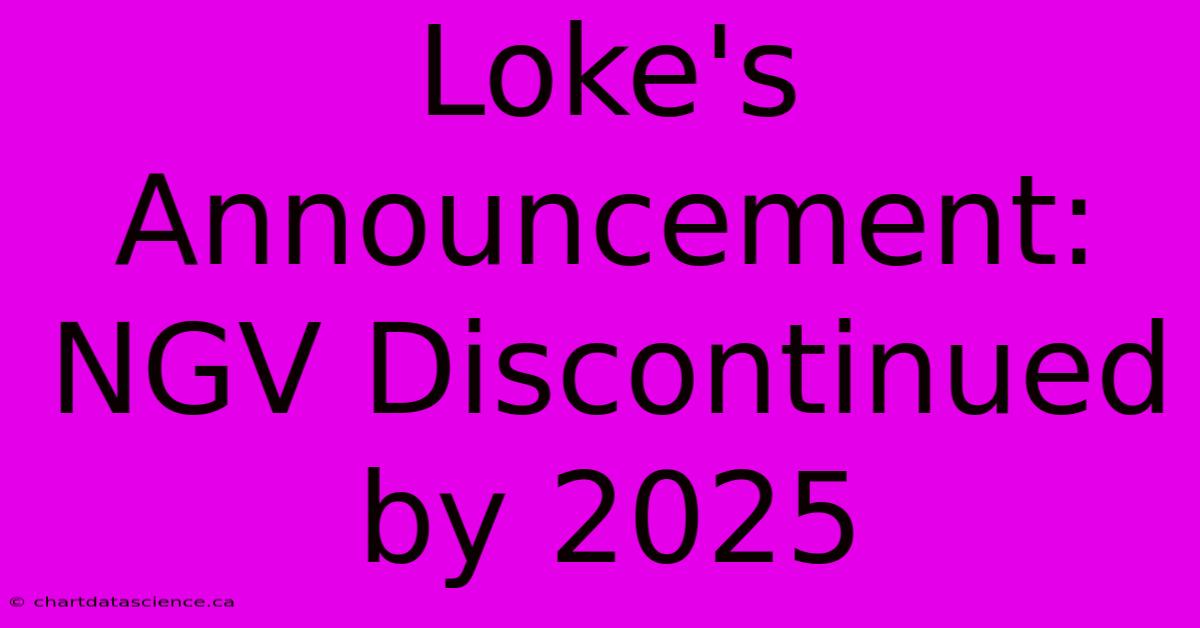 Loke's Announcement: NGV Discontinued By 2025