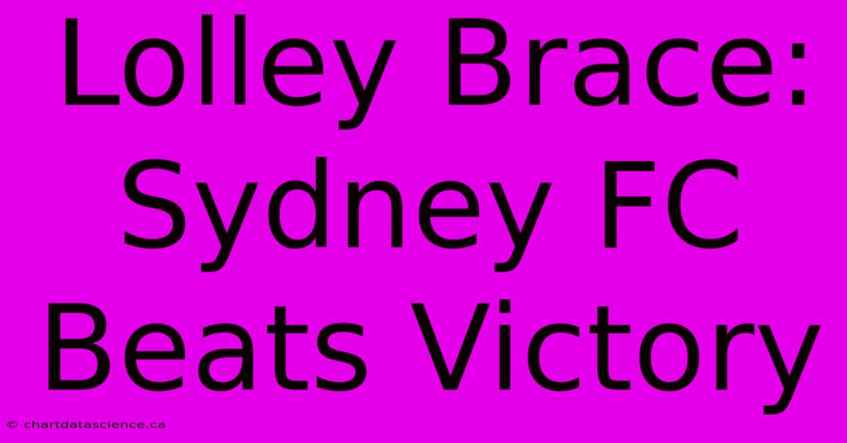 Lolley Brace: Sydney FC Beats Victory