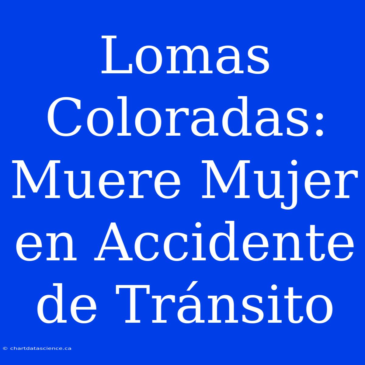 Lomas Coloradas: Muere Mujer En Accidente De Tránsito