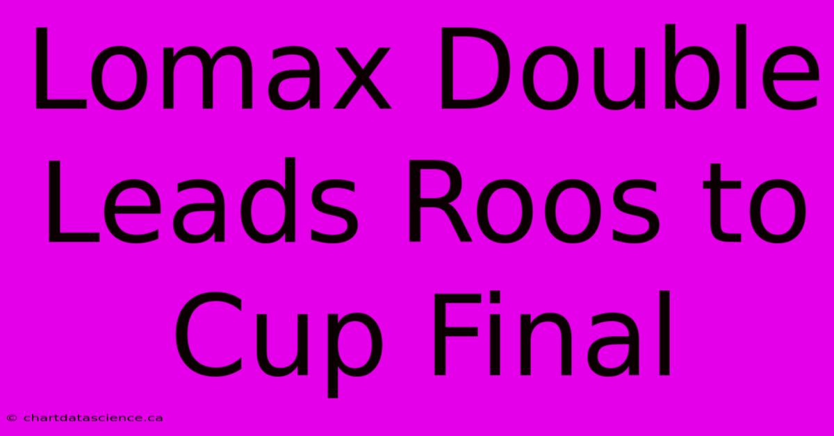 Lomax Double Leads Roos To Cup Final