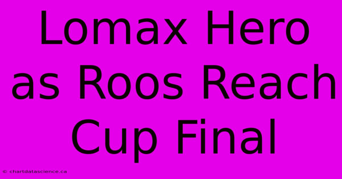 Lomax Hero As Roos Reach Cup Final