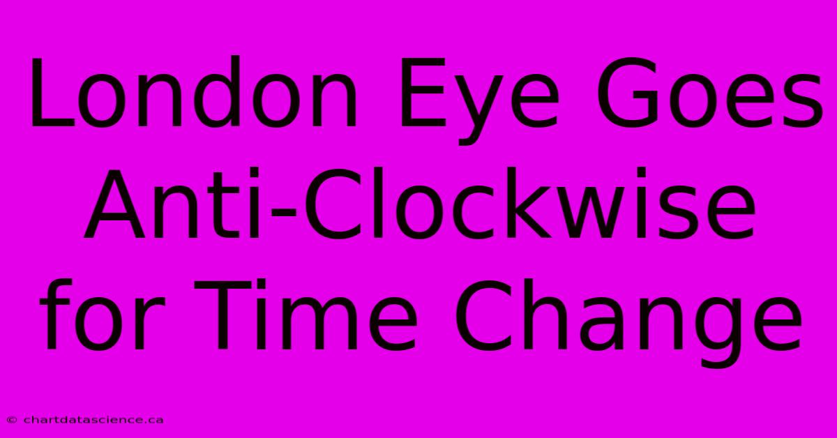 London Eye Goes Anti-Clockwise For Time Change