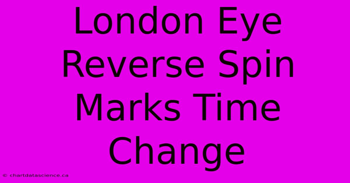 London Eye Reverse Spin Marks Time Change