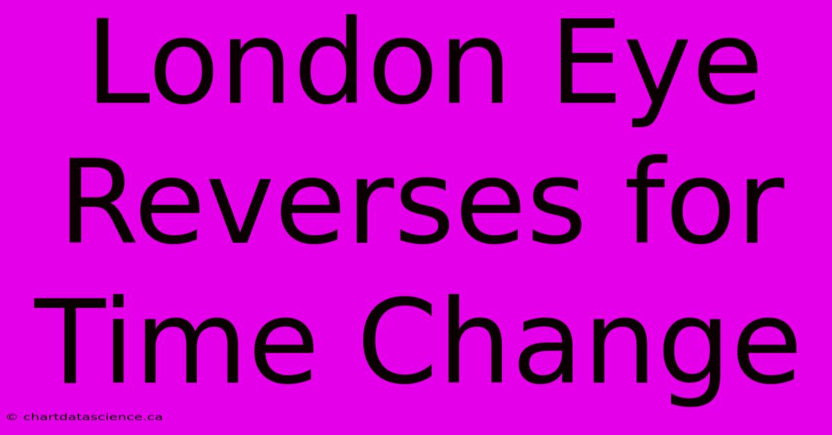 London Eye Reverses For Time Change