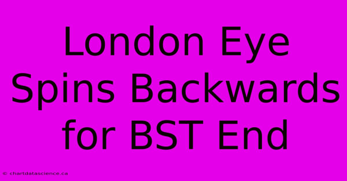 London Eye Spins Backwards For BST End