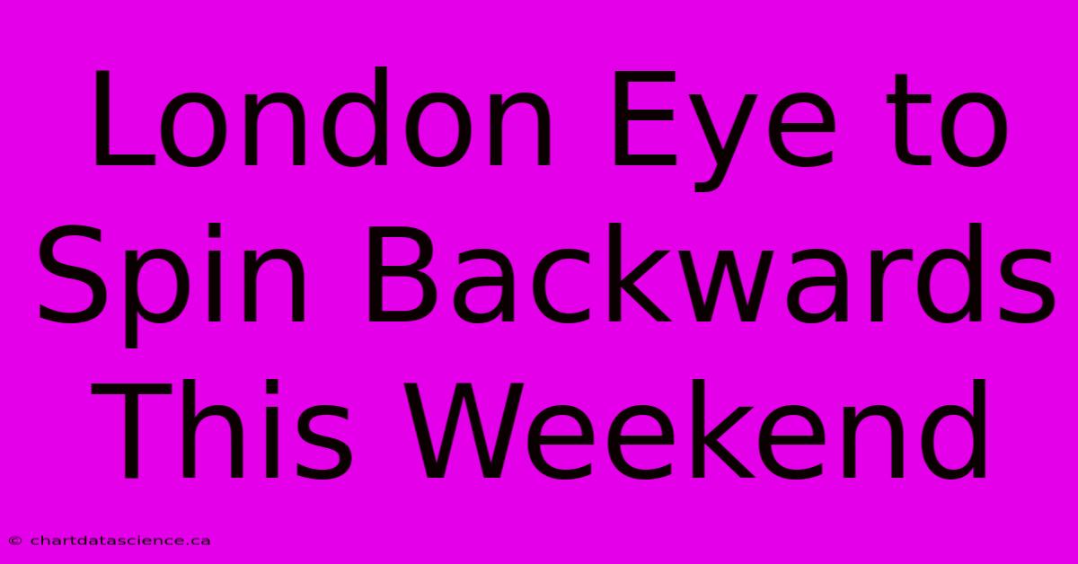 London Eye To Spin Backwards This Weekend