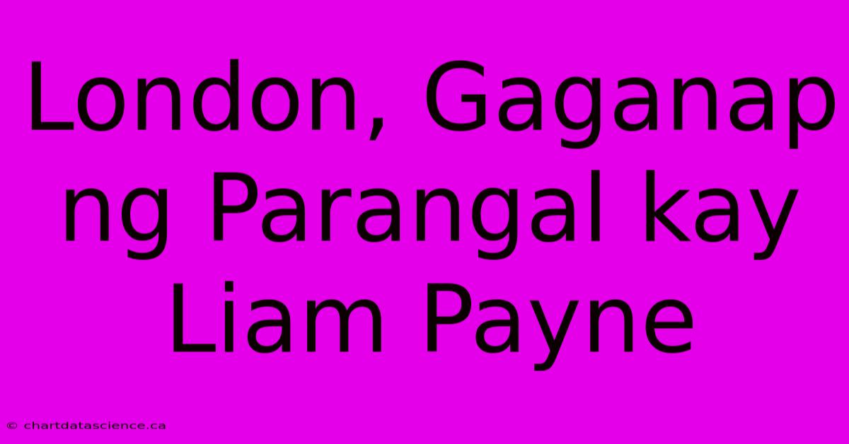 London, Gaganap Ng Parangal Kay Liam Payne