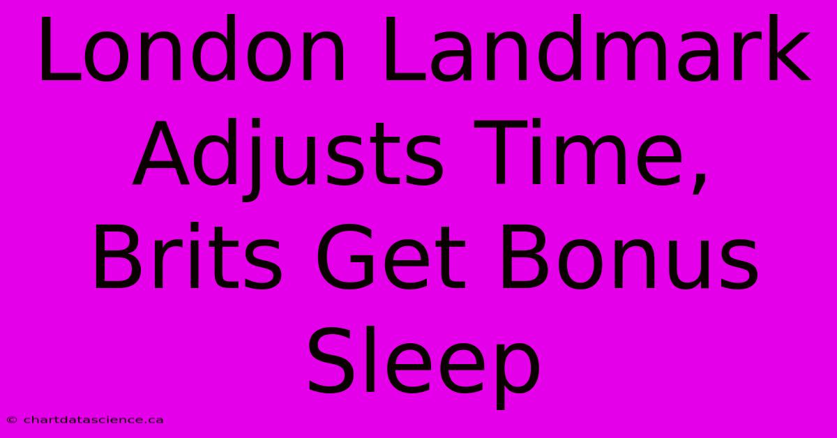 London Landmark Adjusts Time, Brits Get Bonus Sleep 