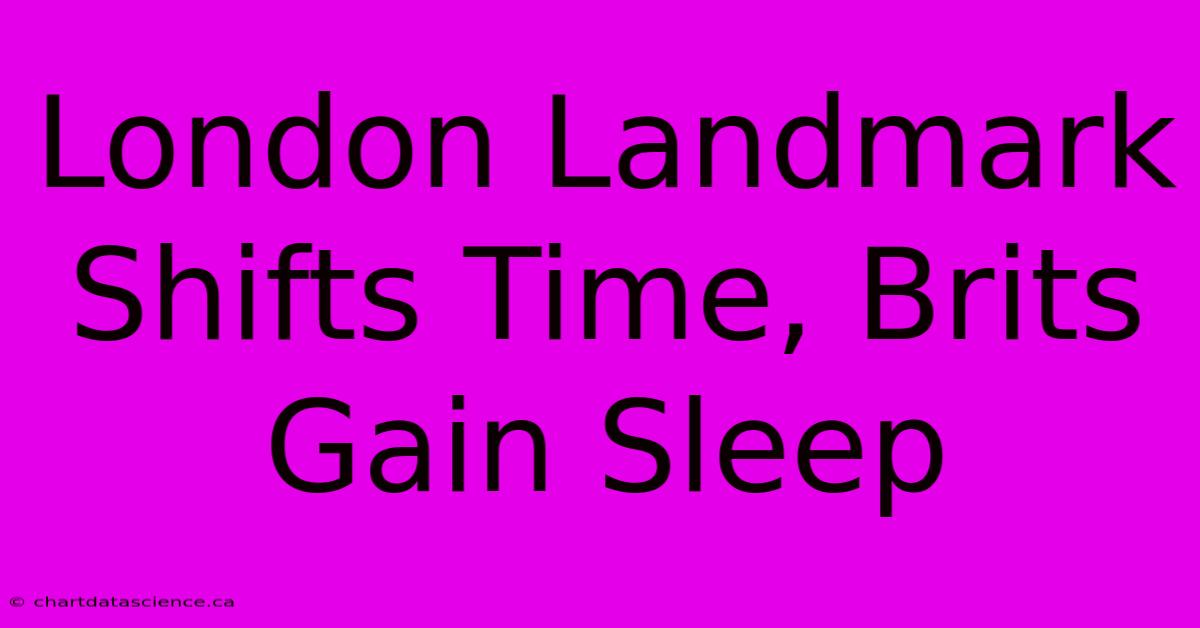 London Landmark Shifts Time, Brits Gain Sleep