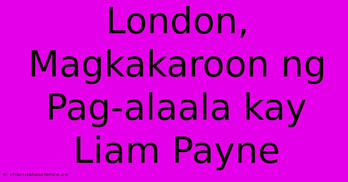 London, Magkakaroon Ng Pag-alaala Kay Liam Payne