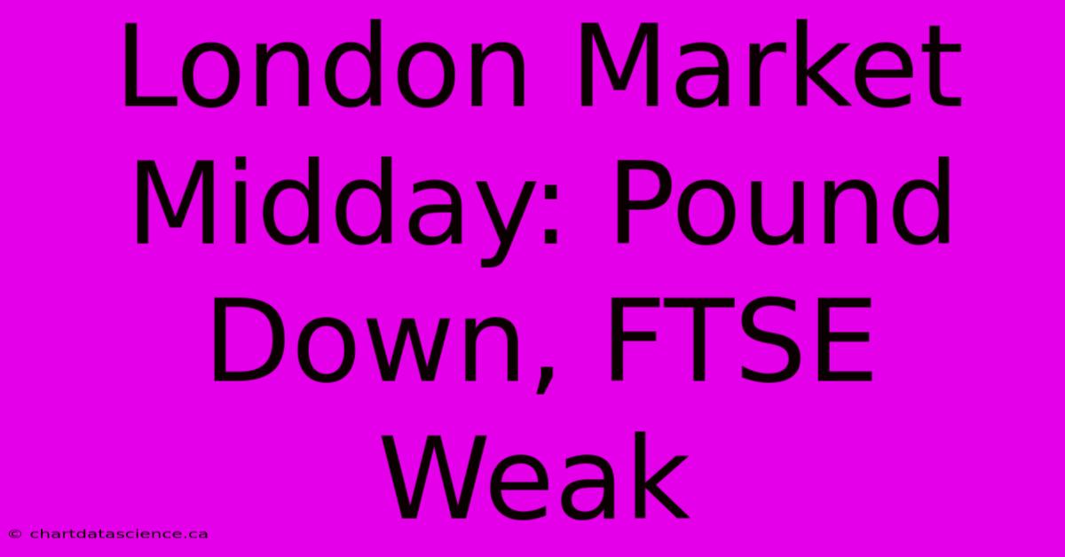 London Market Midday: Pound Down, FTSE Weak