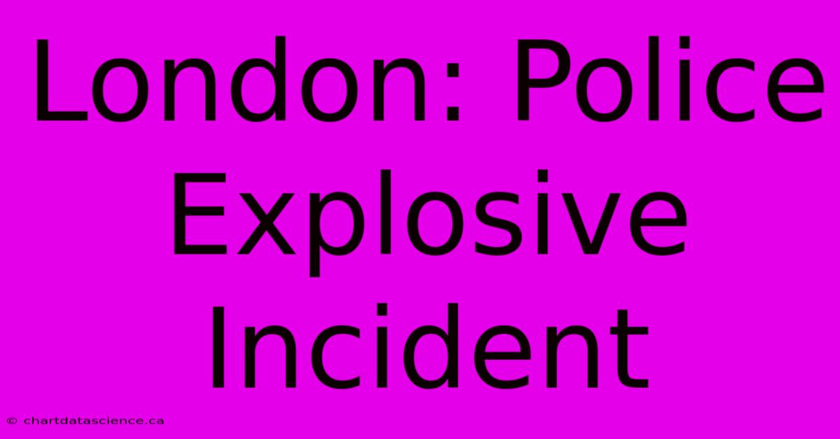 London: Police Explosive Incident