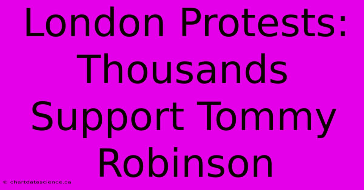 London Protests: Thousands Support Tommy Robinson