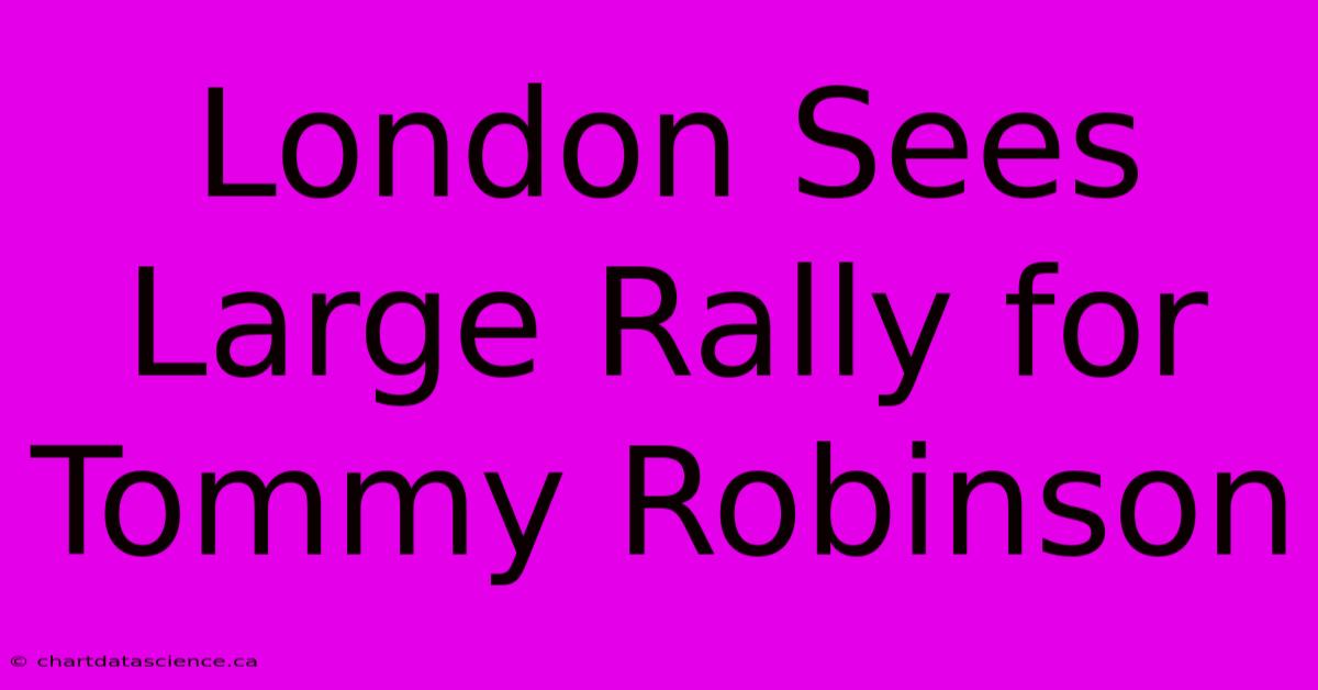 London Sees Large Rally For Tommy Robinson 