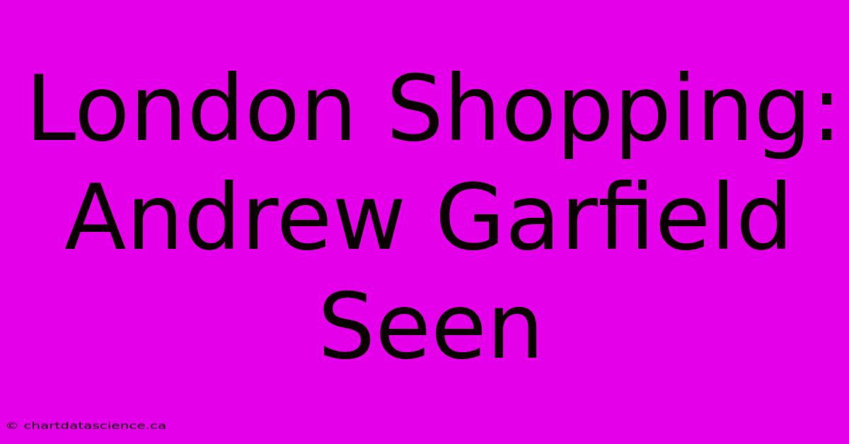 London Shopping: Andrew Garfield Seen