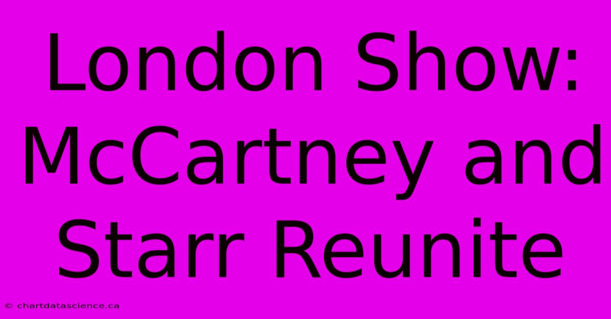 London Show: McCartney And Starr Reunite