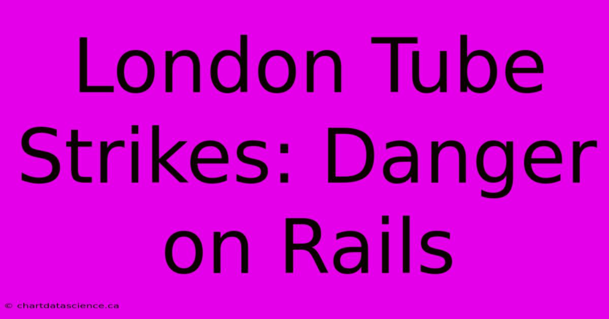 London Tube Strikes: Danger On Rails