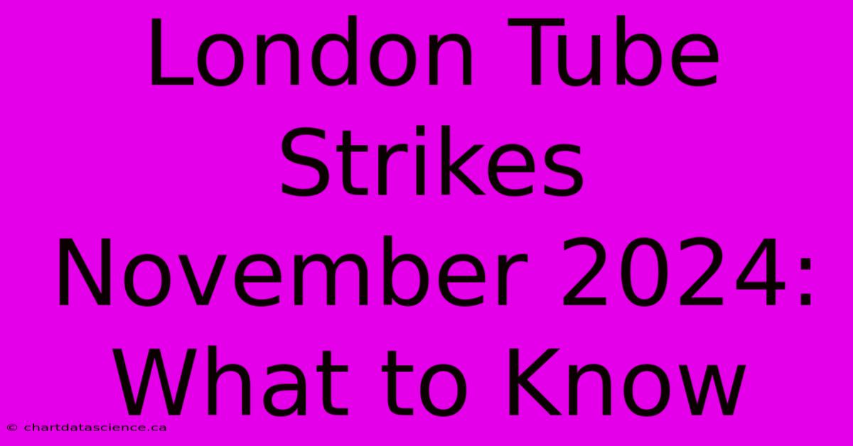 London Tube Strikes November 2024:  What To Know