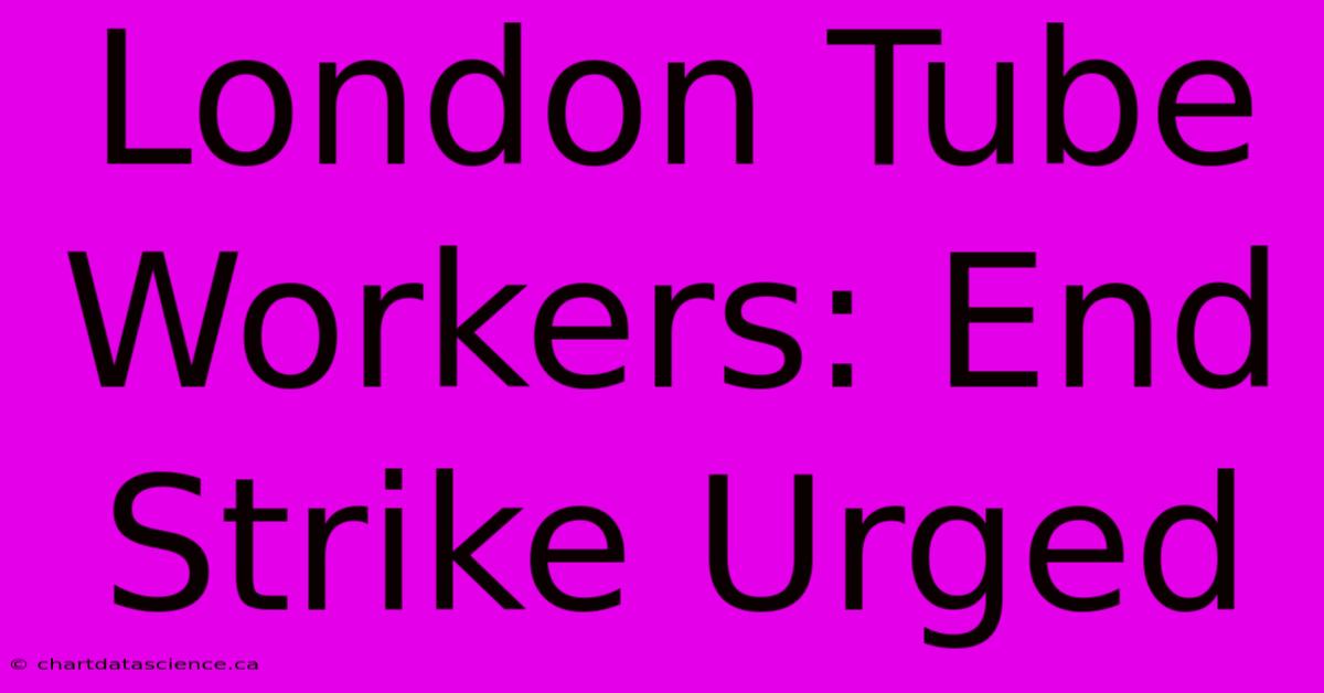 London Tube Workers: End Strike Urged