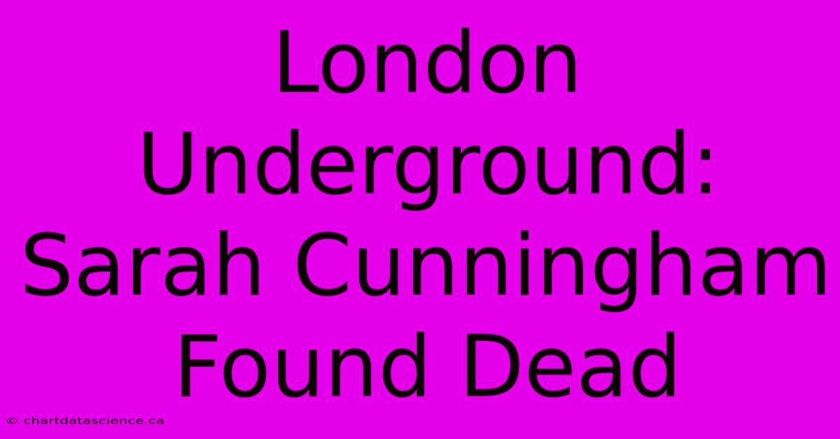 London Underground: Sarah Cunningham Found Dead 