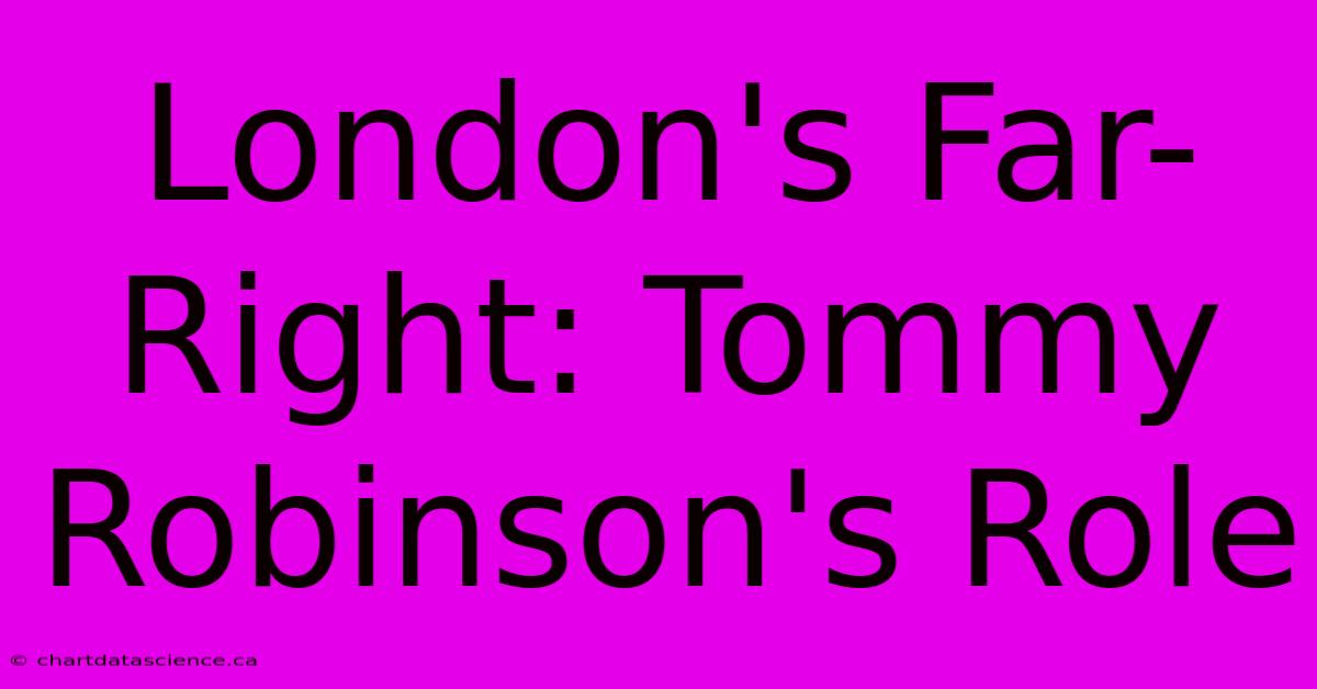 London's Far-Right: Tommy Robinson's Role