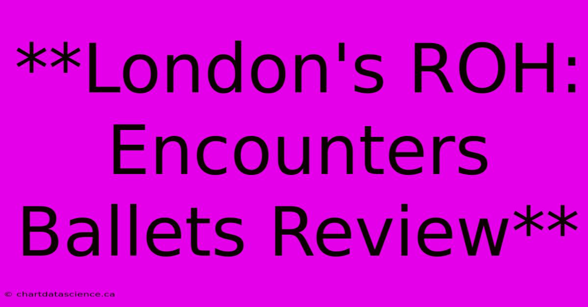 **London's ROH: Encounters Ballets Review**