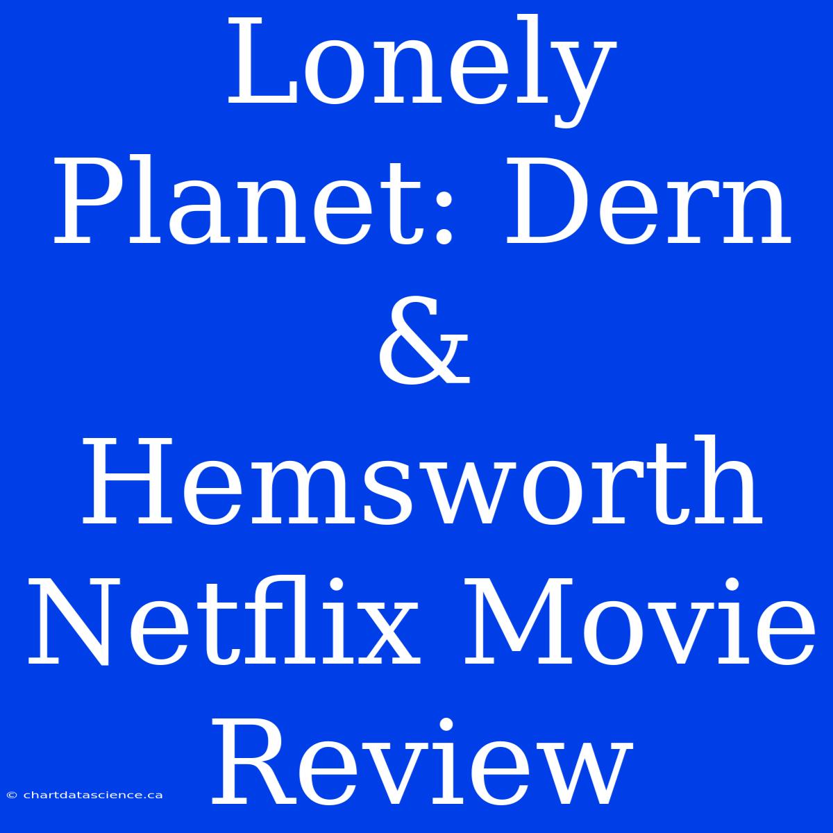 Lonely Planet: Dern & Hemsworth Netflix Movie Review