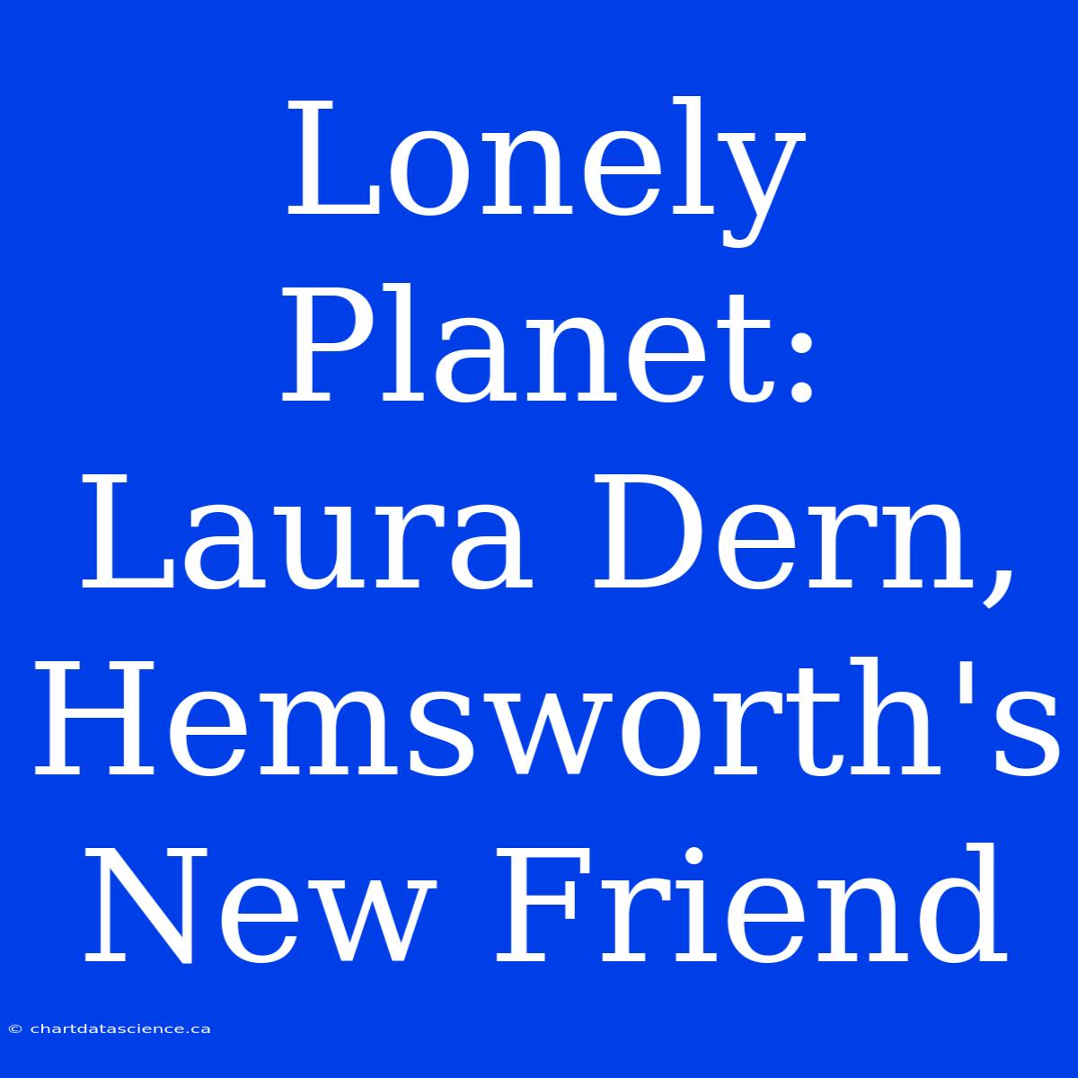 Lonely Planet: Laura Dern, Hemsworth's New Friend