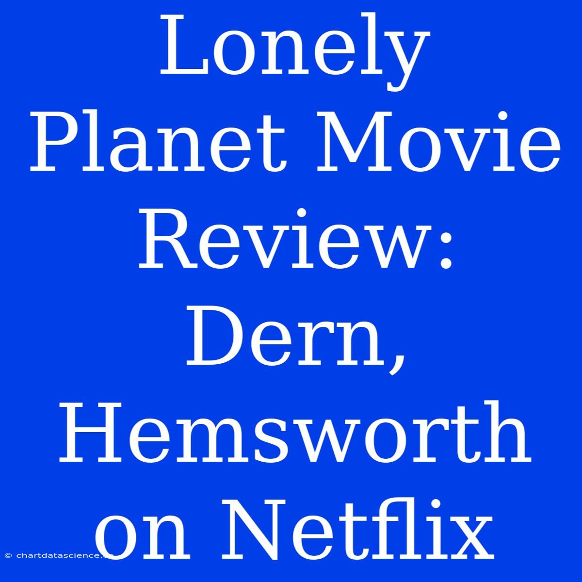 Lonely Planet Movie Review: Dern, Hemsworth On Netflix