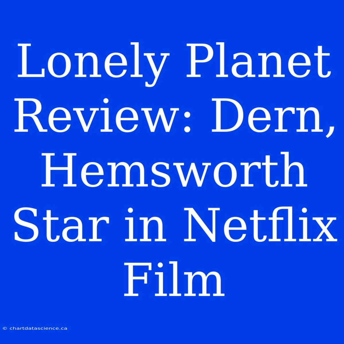 Lonely Planet Review: Dern, Hemsworth Star In Netflix Film