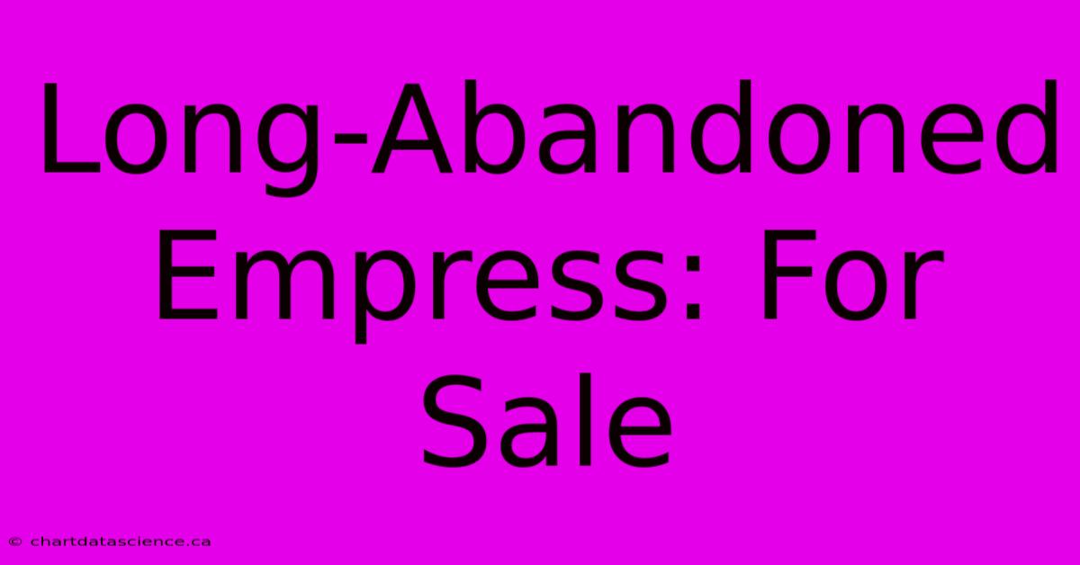 Long-Abandoned Empress: For Sale