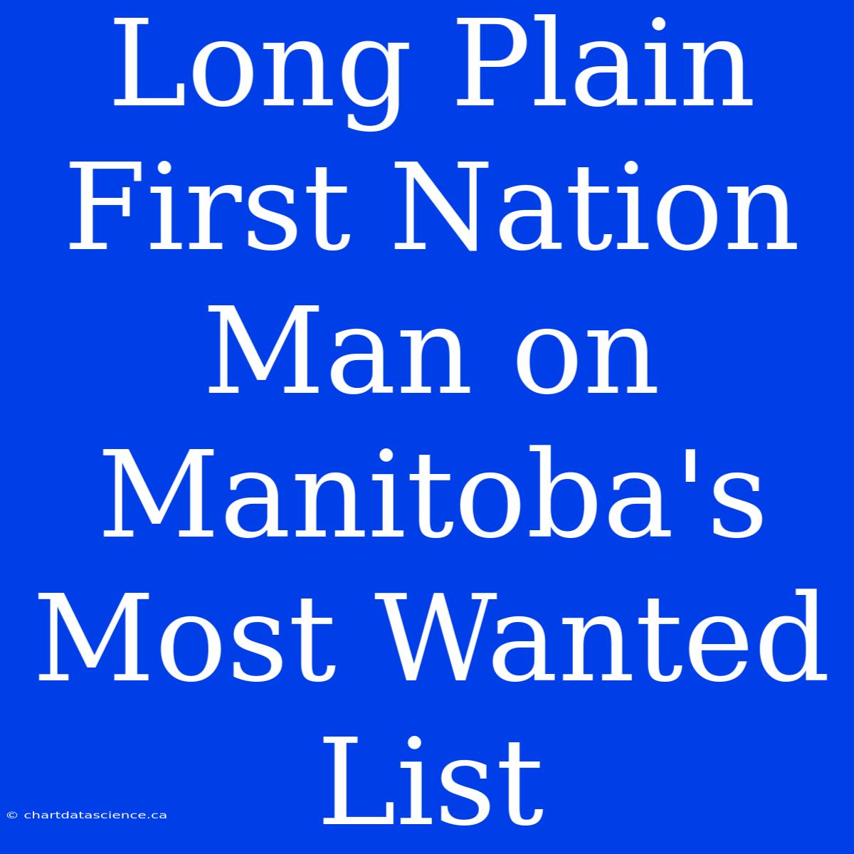 Long Plain First Nation Man On Manitoba's Most Wanted List