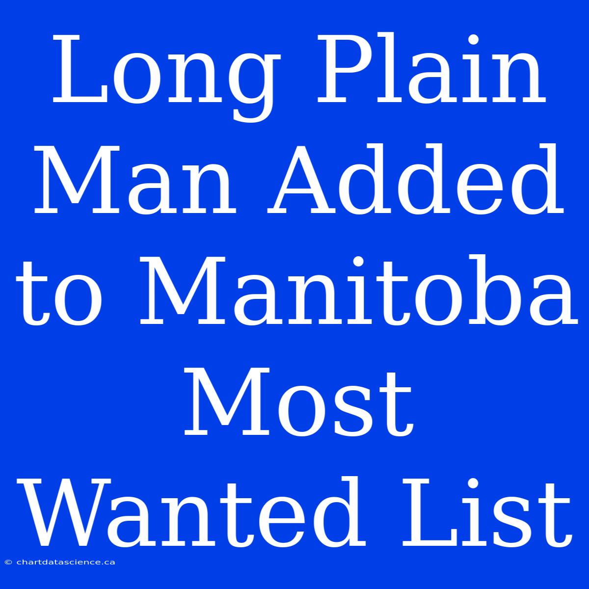 Long Plain Man Added To Manitoba Most Wanted List