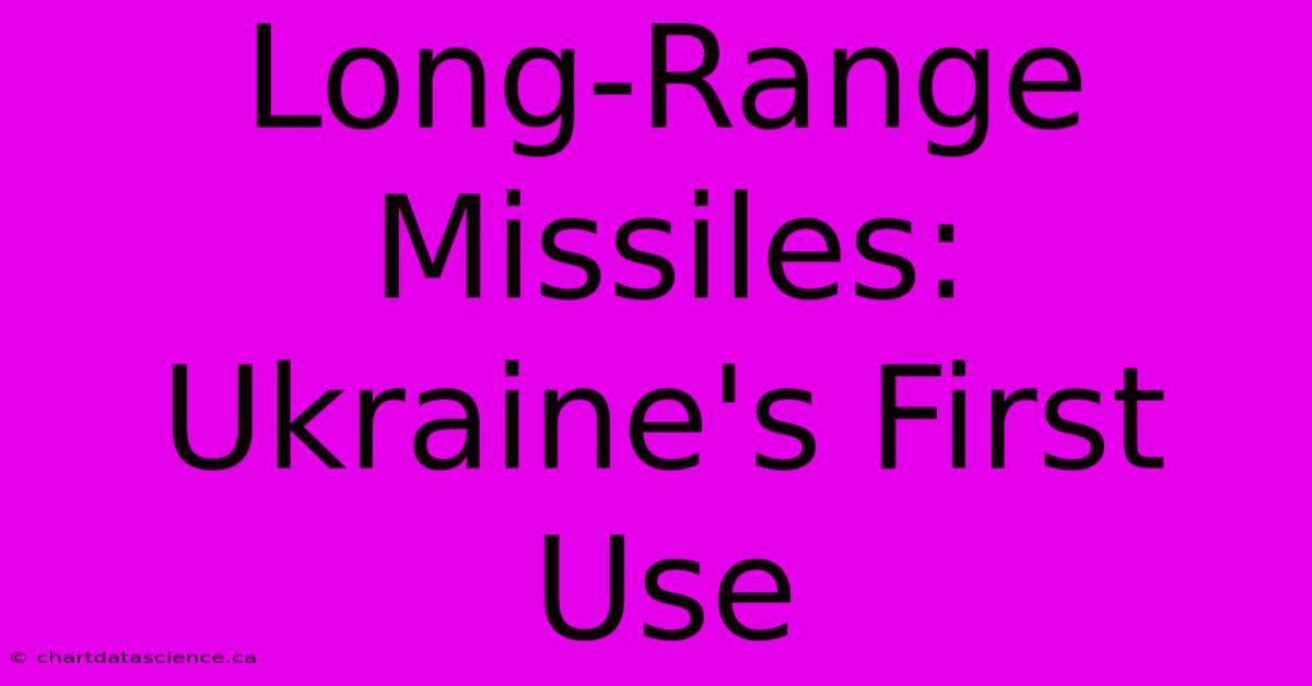 Long-Range Missiles: Ukraine's First Use