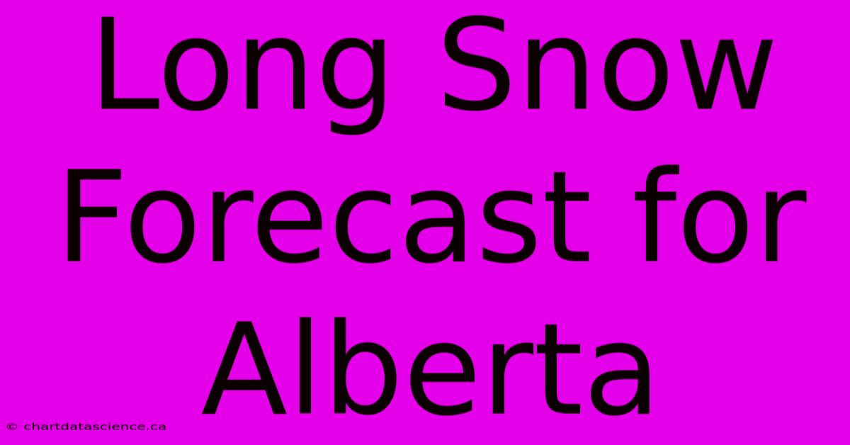 Long Snow Forecast For Alberta