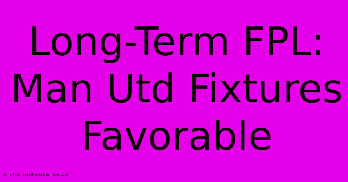 Long-Term FPL: Man Utd Fixtures Favorable