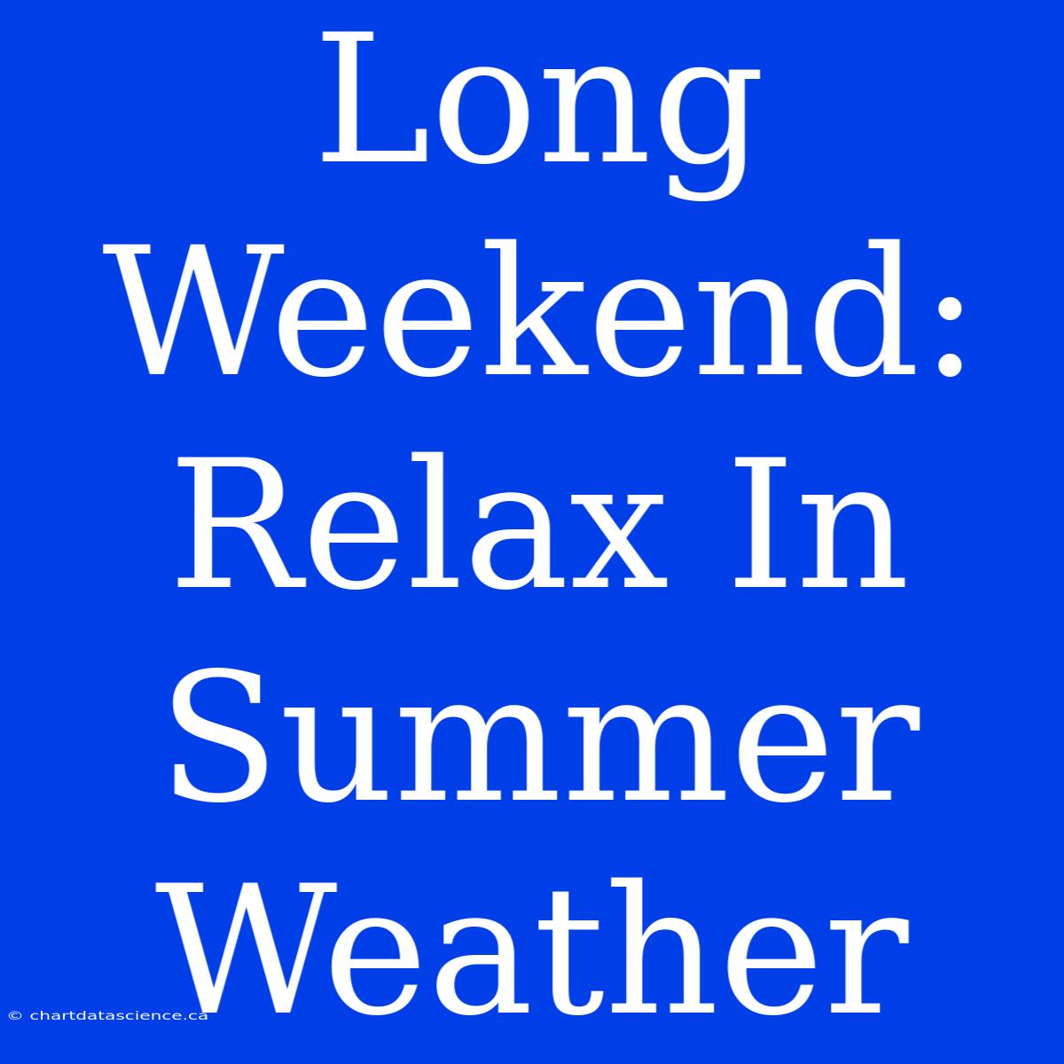 Long Weekend: Relax In Summer Weather