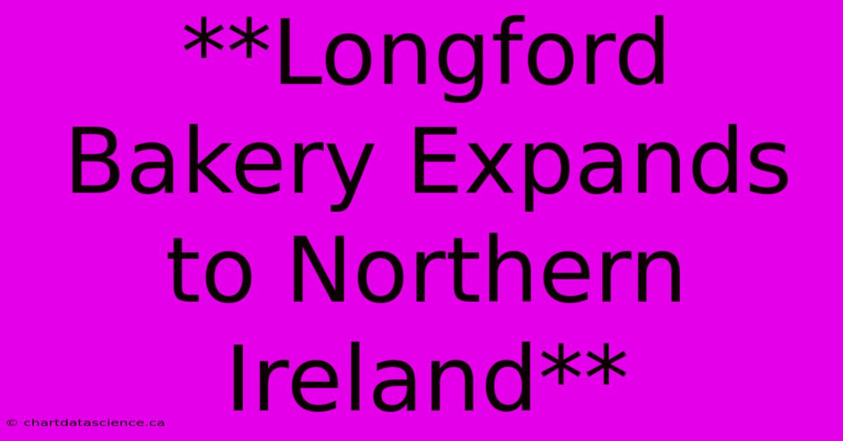 **Longford Bakery Expands To Northern Ireland**